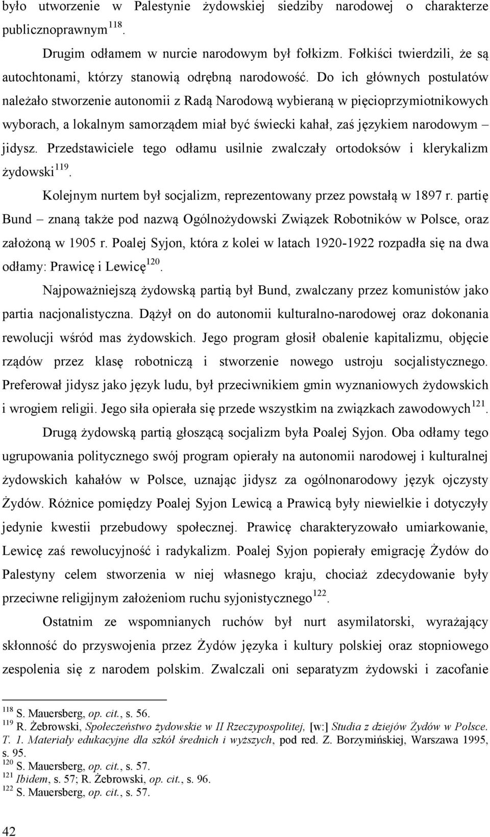 Do ich głównych postulatów należało stworzenie autonomii z Radą Narodową wybieraną w pięcioprzymiotnikowych wyborach, a lokalnym samorządem miał być świecki kahał, zaś językiem narodowym jidysz.