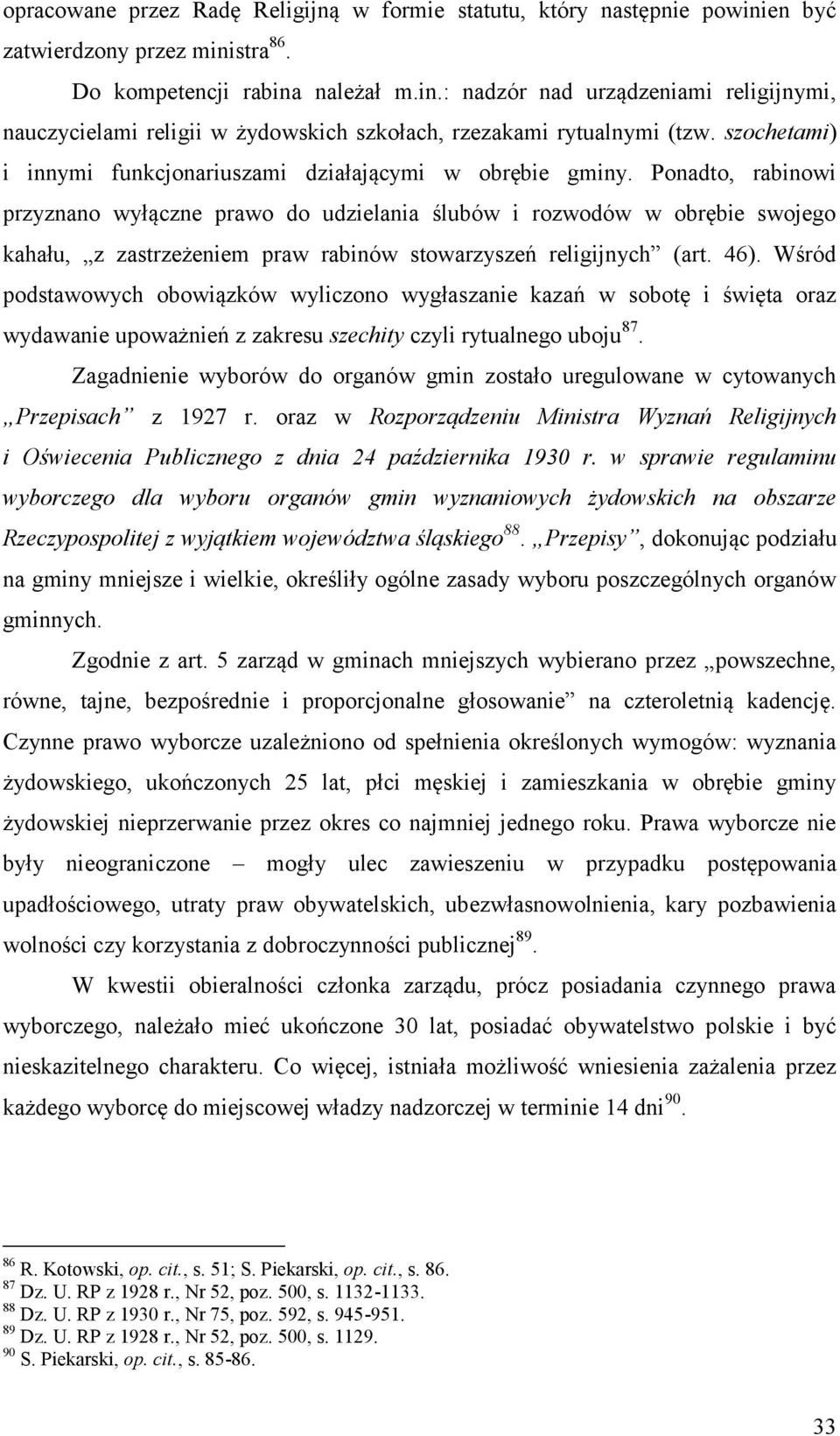 Ponadto, rabinowi przyznano wyłączne prawo do udzielania ślubów i rozwodów w obrębie swojego kahału, z zastrzeżeniem praw rabinów stowarzyszeń religijnych (art. 46).