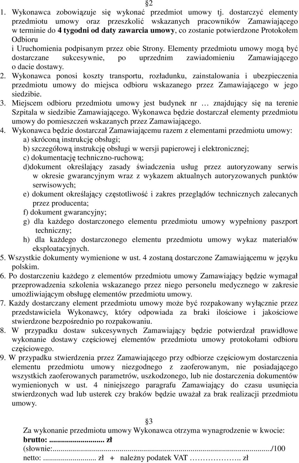 podpisanym przez obie Strony. Elementy przedmiotu umowy mogą być dostarczane sukcesywnie, po uprzednim zawiadomieniu Zamawiającego o dacie dostawy. 2.