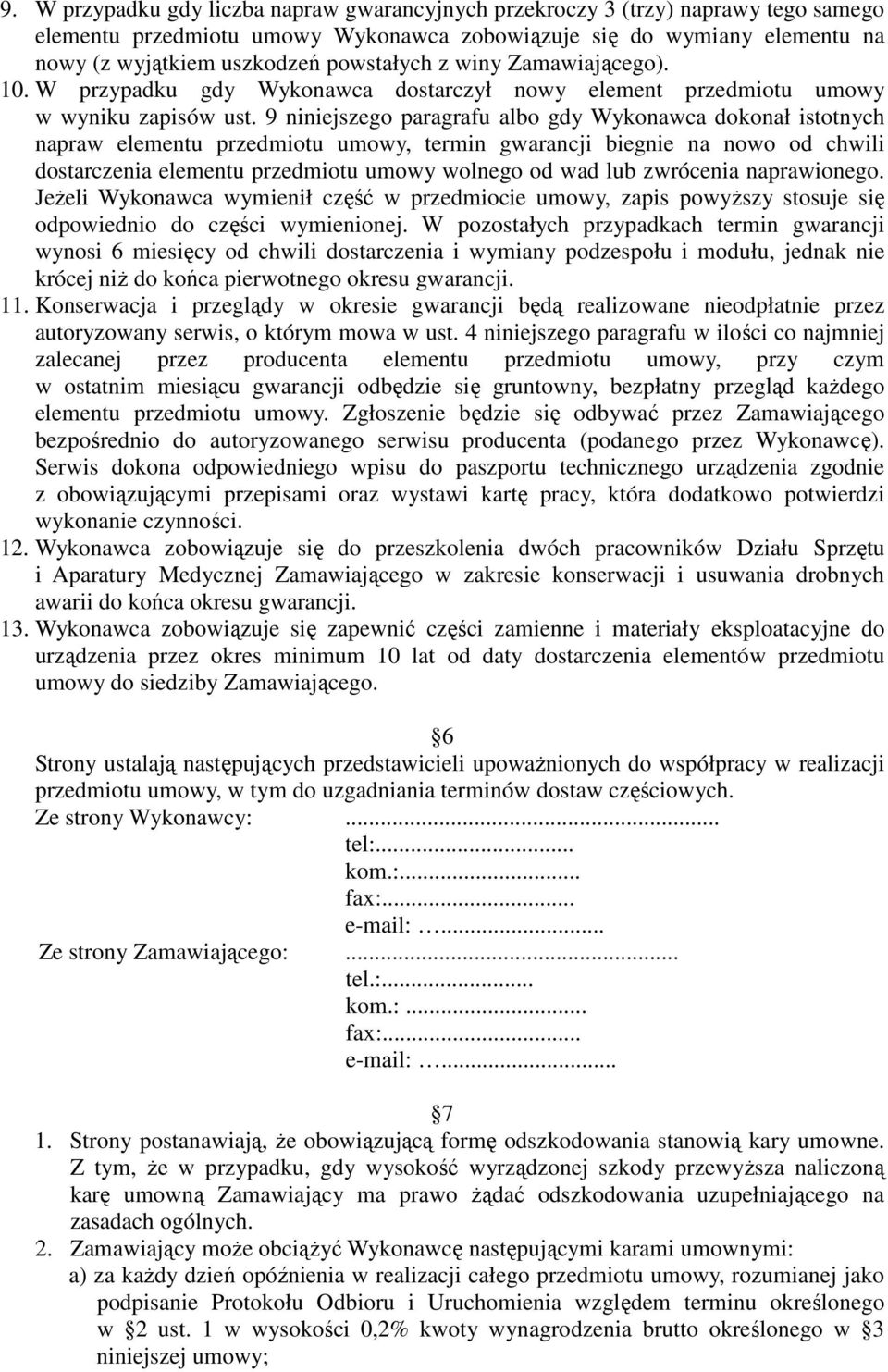 9 niniejszego paragrafu albo gdy Wykonawca dokonał istotnych napraw elementu przedmiotu umowy, termin gwarancji biegnie na nowo od chwili dostarczenia elementu przedmiotu umowy wolnego od wad lub