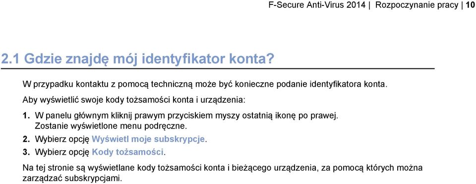 Aby wyświetlić swoje kody tożsamości konta i urządzenia: 1. W panelu głównym kliknij prawym przyciskiem myszy ostatnią ikonę po prawej.