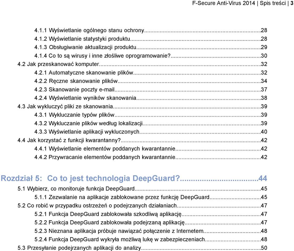 3 Jak wykluczyć pliki ze skanowania...39 4.3.1 Wykluczanie typów plików...39 4.3.2 Wykluczanie plików według lokalizacji...39 4.3.3 Wyświetlanie aplikacji wykluczonych...40 4.