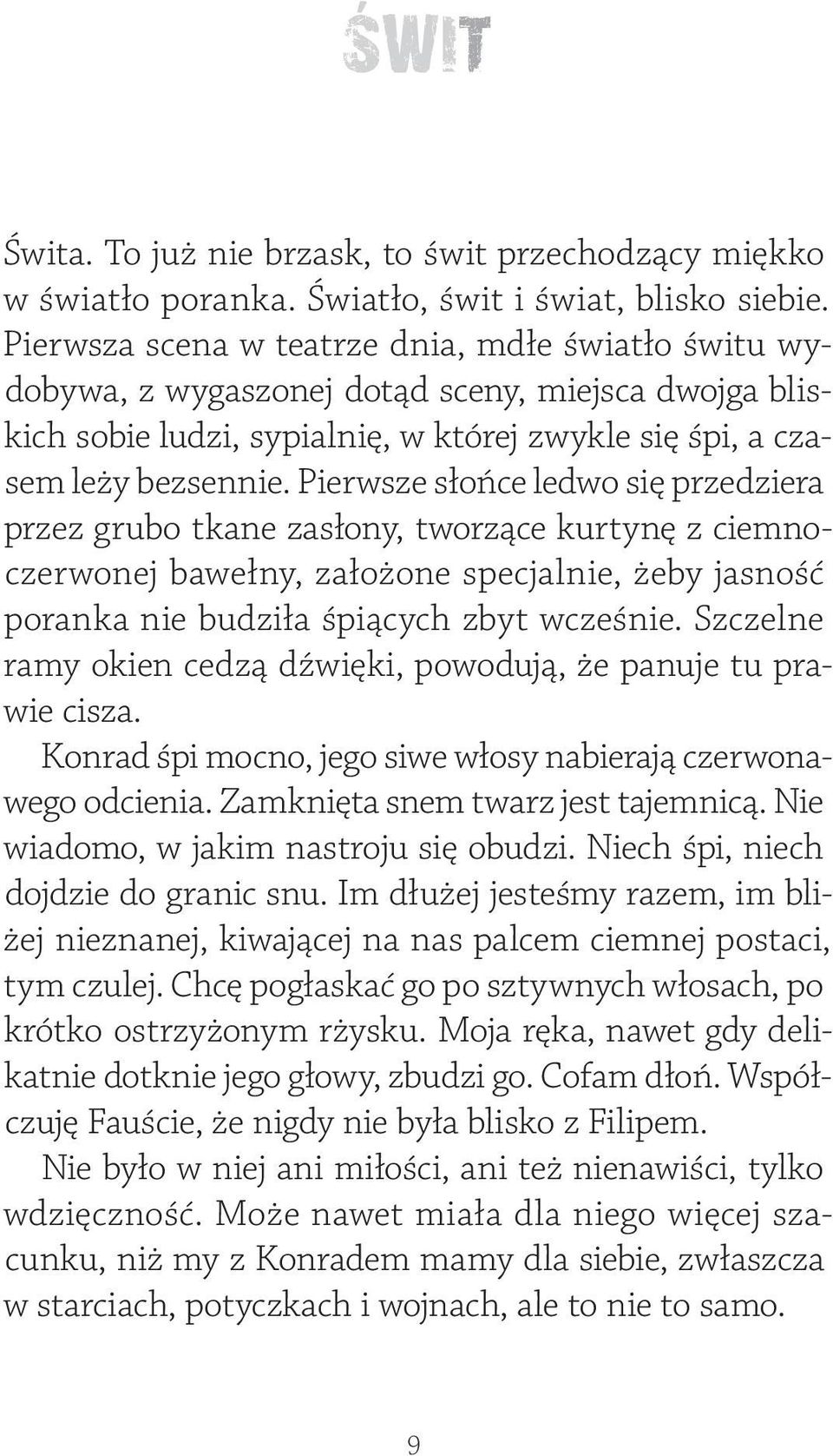 Pierwsze słońce ledwo się przedziera przez grubo tkane zasłony, tworzące kurtynę z ciemnoczerwonej bawełny, założone specjalnie, żeby jasność poranka nie budziła śpiących zbyt wcześnie.