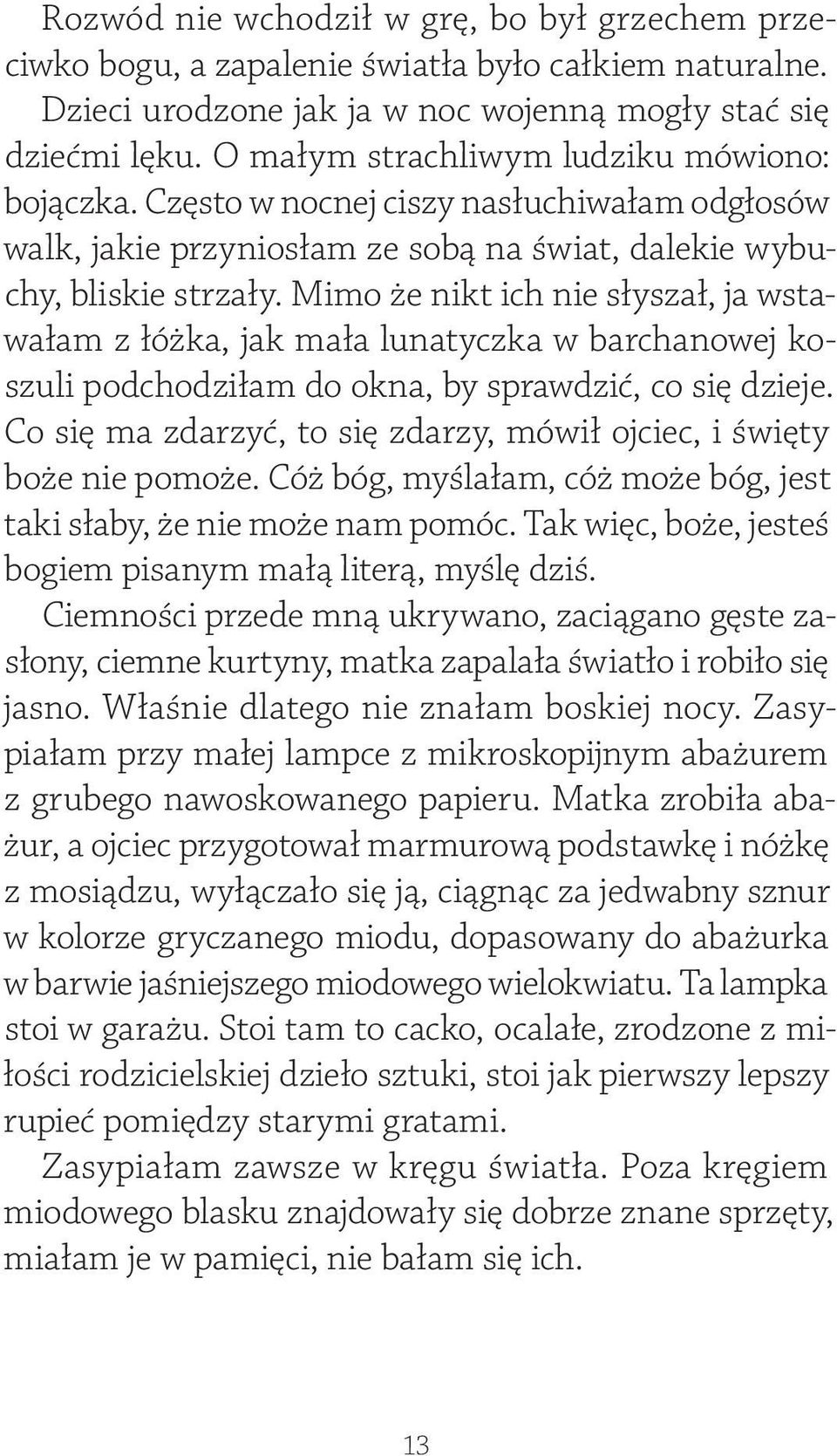 Mimo że nikt ich nie słyszał, ja wstawałam z łóżka, jak mała lunatyczka w barchanowej koszuli podchodziłam do okna, by sprawdzić, co się dzieje.