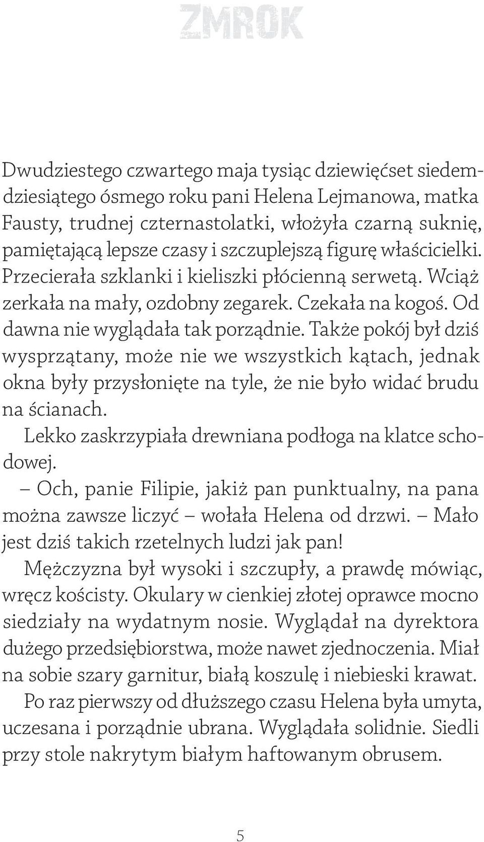 Także pokój był dziś wysprzątany, może nie we wszystkich kątach, jednak okna były przysłonięte na tyle, że nie było widać brudu na ścianach. Lekko zaskrzypiała drewniana podłoga na klatce schodowej.