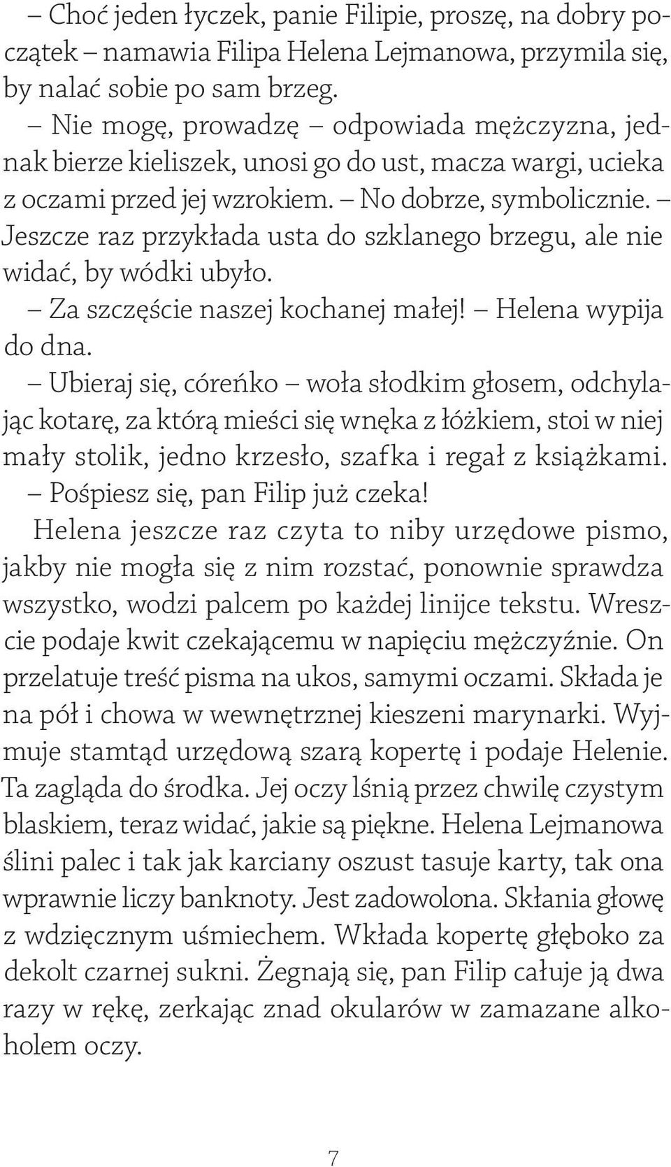 Jeszcze raz przykłada usta do szklanego brzegu, ale nie widać, by wódki ubyło. Za szczęście naszej kochanej małej! Helena wypija do dna.