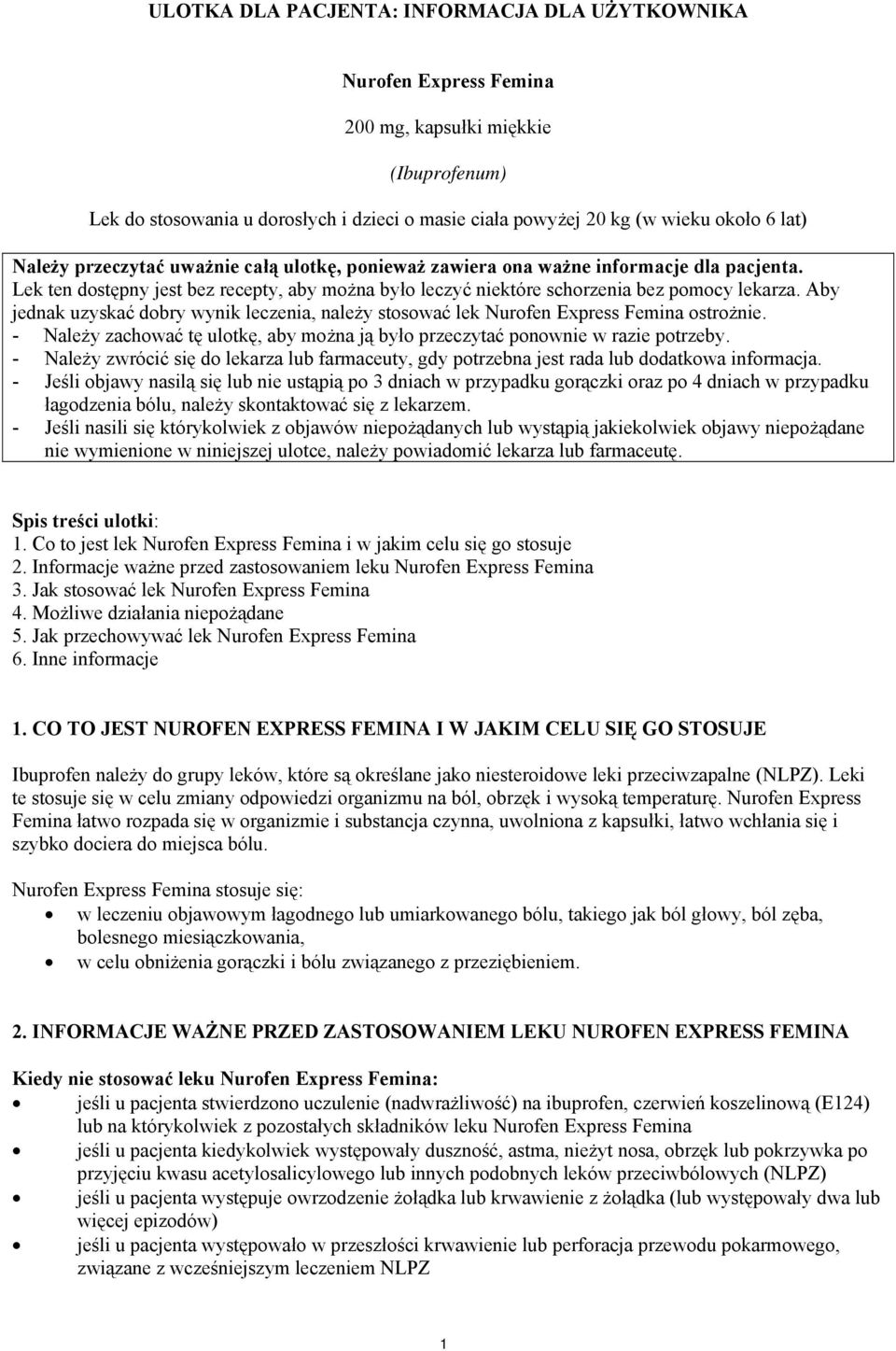 Aby jednak uzyskać dobry wynik leczenia, należy stosować lek Nurofen Express Femina ostrożnie. - Należy zachować tę ulotkę, aby można ją było przeczytać ponownie w razie potrzeby.
