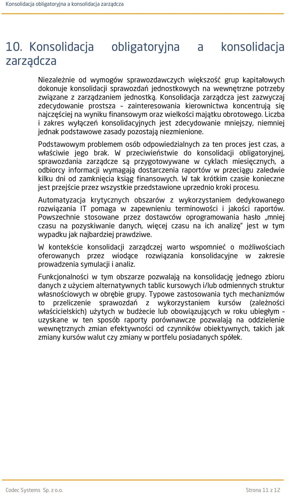 zarządzaniem jednostką. Konsolidacja zarządcza jest zazwyczaj zdecydowanie prostsza zainteresowania kierownictwa koncentrują się najczęściej na wyniku finansowym oraz wielkości majątku obrotowego.