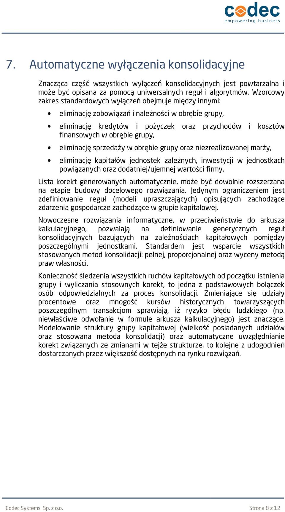 grupy, eliminację sprzedaży w obrębie grupy oraz niezrealizowanej marży, eliminację kapitałów jednostek zależnych, inwestycji w jednostkach powiązanych oraz dodatniej/ujemnej wartości firmy.