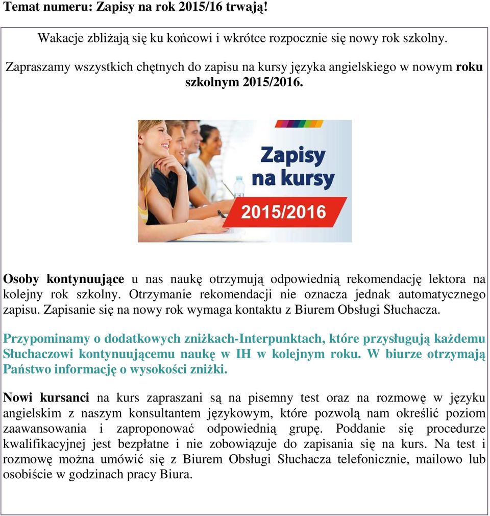 Otrzymanie rekomendacji nie oznacza jednak automatycznego zapisu. Zapisanie się na nowy rok wymaga kontaktu z Biurem Obsługi Słuchacza.