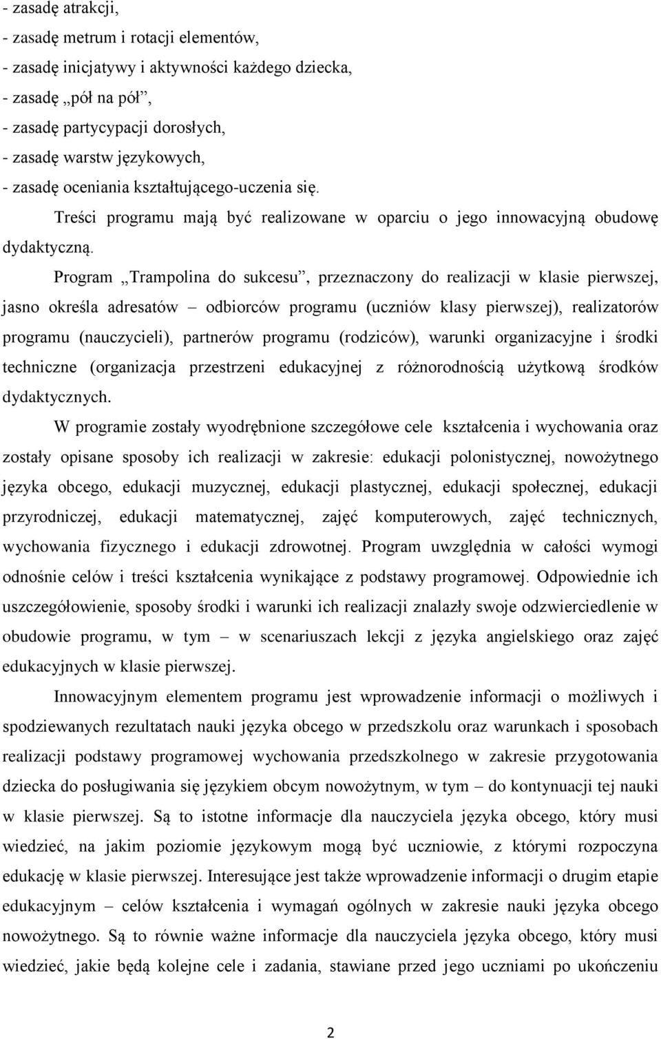 Program Trampolina do sukcesu, przeznaczony do realizacji w klasie pierwszej, jasno określa adresatów odbiorców programu (uczniów klasy pierwszej), realizatorów programu (nauczycieli), partnerów