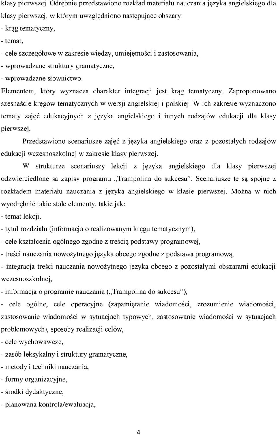 wiedzy, umiejętności i zastosowania, - wprowadzane struktury gramatyczne, - wprowadzane słownictwo. Elementem, który wyznacza charakter integracji jest krąg tematyczny.