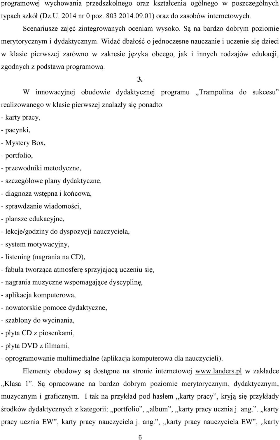 Widać dbałość o jednoczesne nauczanie i uczenie się dzieci w klasie pierwszej zarówno w zakresie języka obcego, jak i innych rodzajów edukacji, zgodnych z podstawa programową. 3.