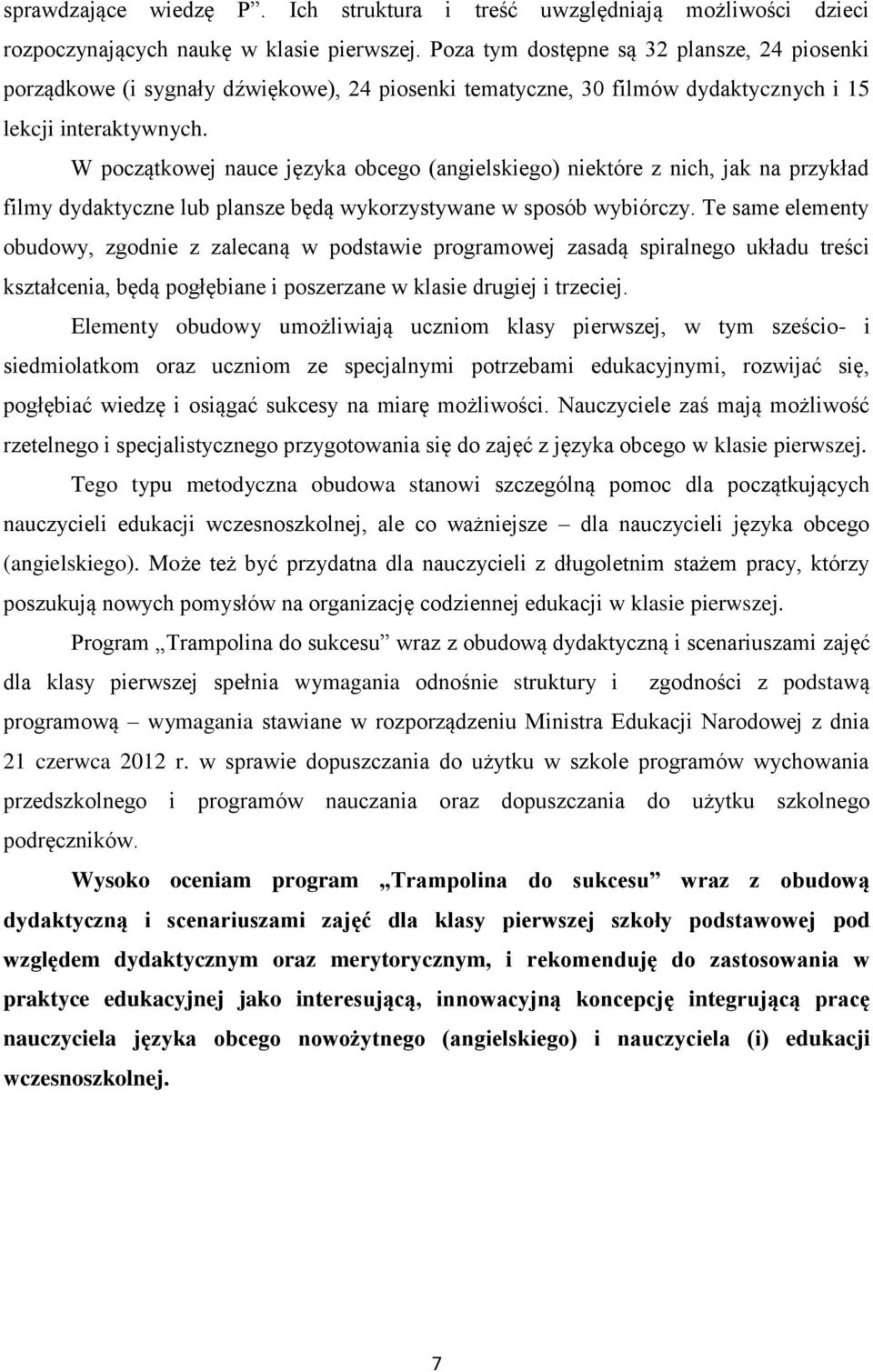 W początkowej nauce języka obcego (angielskiego) niektóre z nich, jak na przykład filmy dydaktyczne lub plansze będą wykorzystywane w sposób wybiórczy.