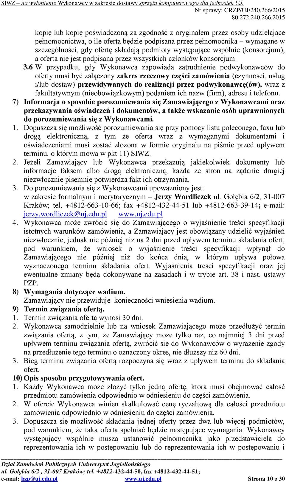 6 W przypadku, gdy Wykonawca zapowiada zatrudnienie podwykonawców do oferty musi być załączony zakres rzeczowy części zamówienia (czynności, usług i/lub dostaw) przewidywanych do realizacji przez