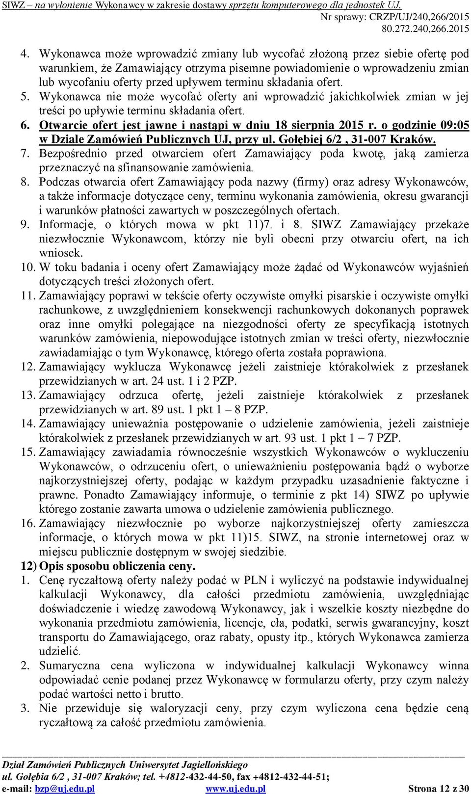 Otwarcie ofert jest jawne i nastąpi w dniu 18 sierpnia 2015 r. o godzinie 09:05 w Dziale Zamówień Publicznych UJ, przy ul. Gołębiej 6/2, 31-007 Kraków. 7.