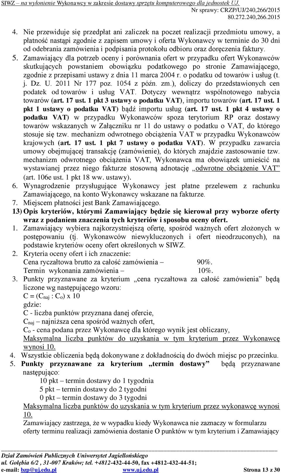 Zamawiający dla potrzeb oceny i porównania ofert w przypadku ofert Wykonawców skutkujących powstaniem obowiązku podatkowego po stronie Zamawiającego, zgodnie z przepisami ustawy z dnia 11 marca 2004