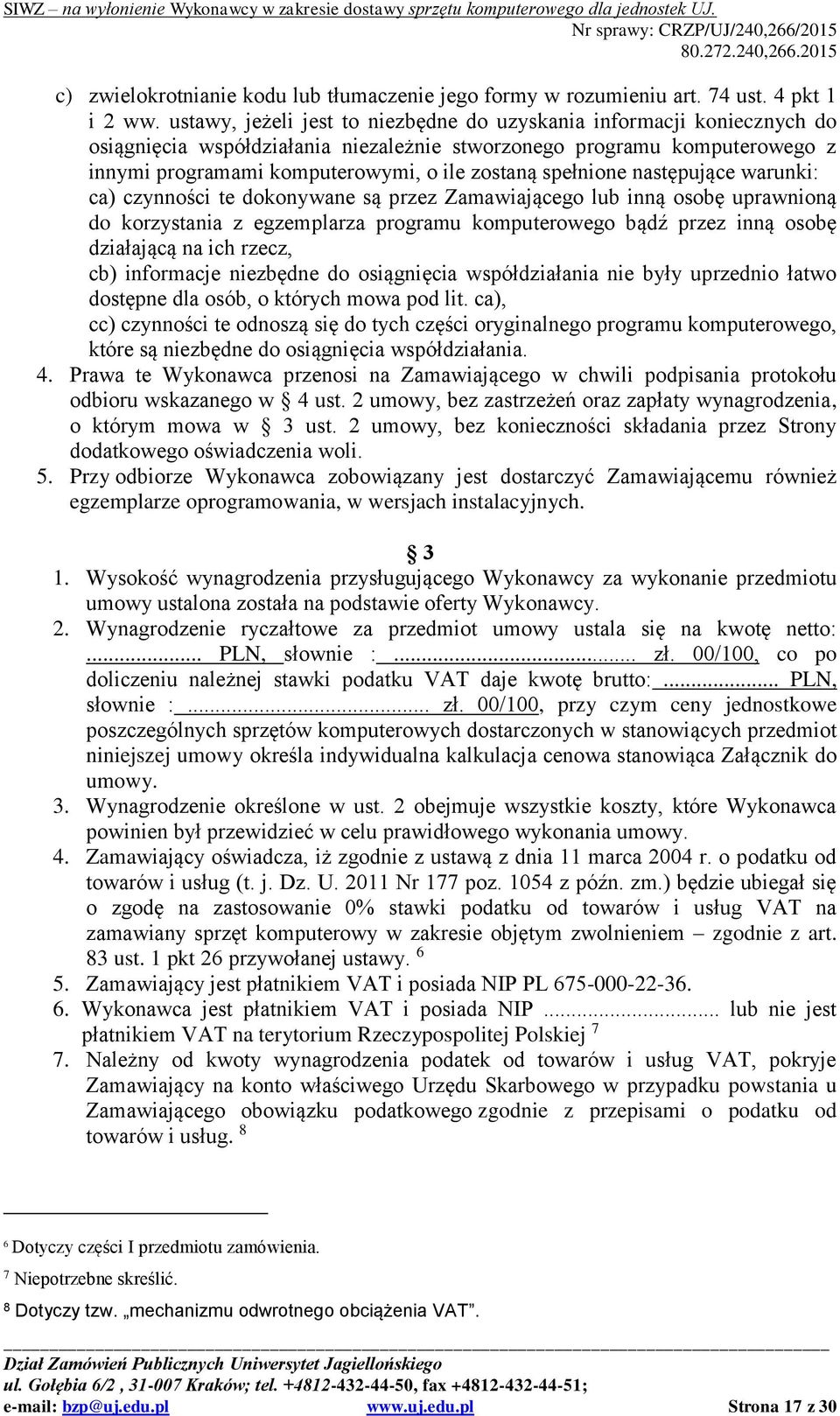 spełnione następujące warunki: ca) czynności te dokonywane są przez Zamawiającego lub inną osobę uprawnioną do korzystania z egzemplarza programu komputerowego bądź przez inną osobę działającą na ich