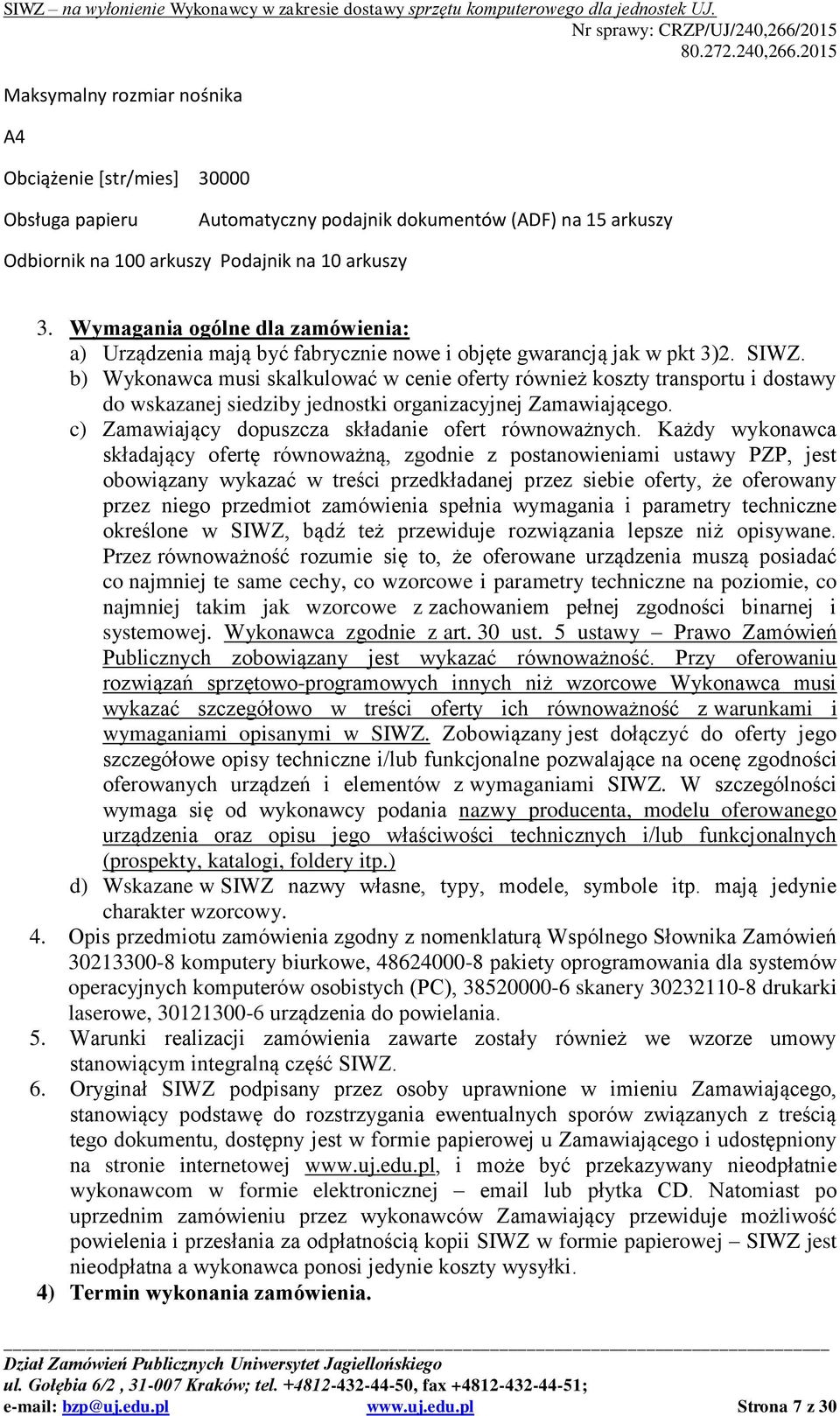 b) Wykonawca musi skalkulować w cenie oferty również koszty transportu i dostawy do wskazanej siedziby jednostki organizacyjnej Zamawiającego. c) Zamawiający dopuszcza składanie ofert równoważnych.