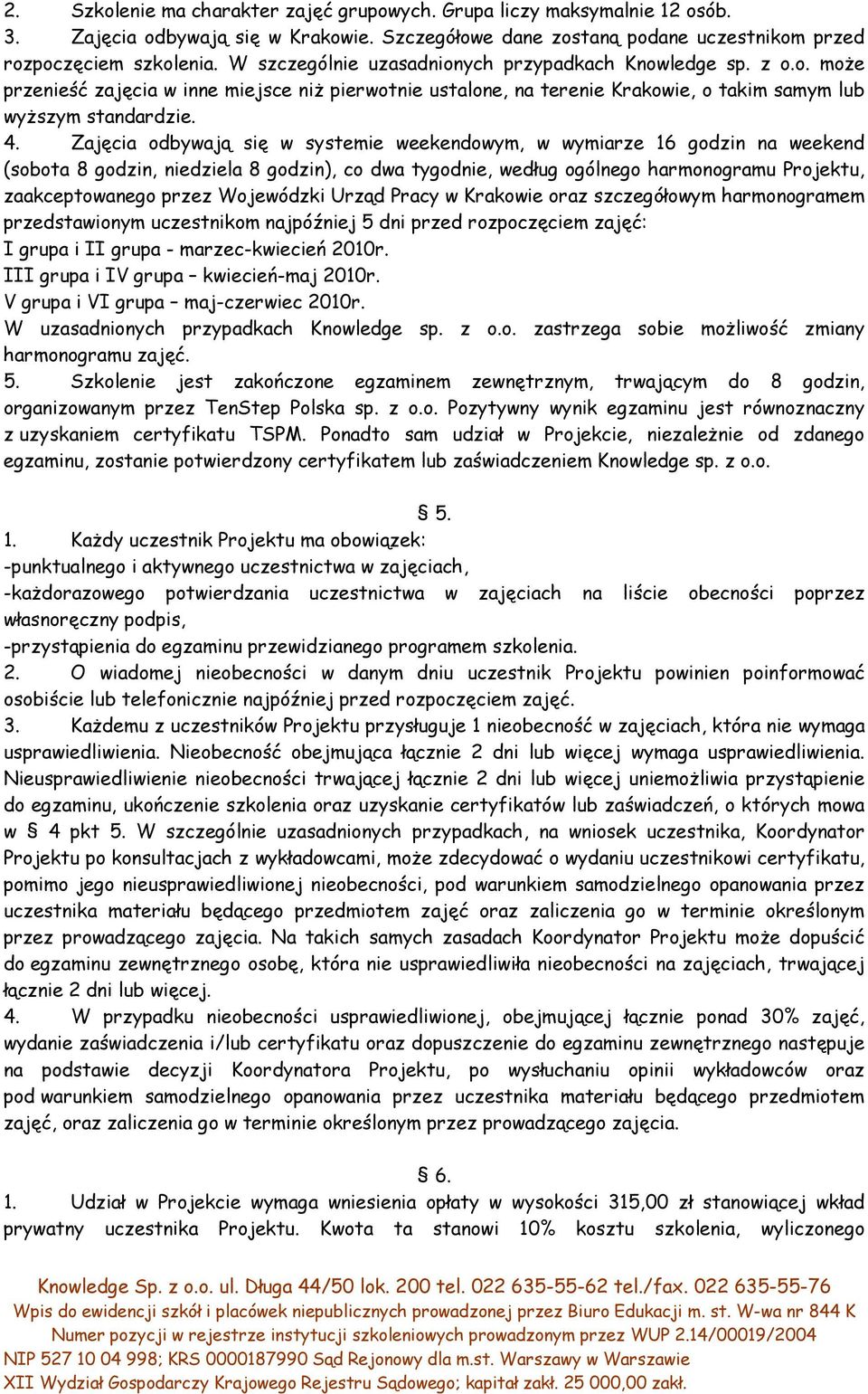 Zajęcia odbywają się w systemie weekendowym, w wymiarze 16 godzin na weekend (sobota 8 godzin, niedziela 8 godzin), co dwa tygodnie, według ogólnego harmonogramu Projektu, zaakceptowanego przez