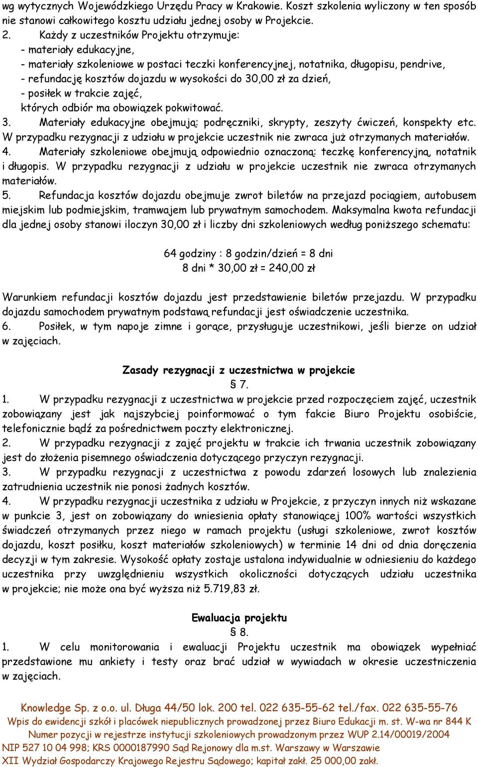 30,00 zł za dzień, - posiłek w trakcie zajęć, których odbiór ma obowiązek pokwitować. 3. Materiały edukacyjne obejmują: podręczniki, skrypty, zeszyty ćwiczeń, konspekty etc.