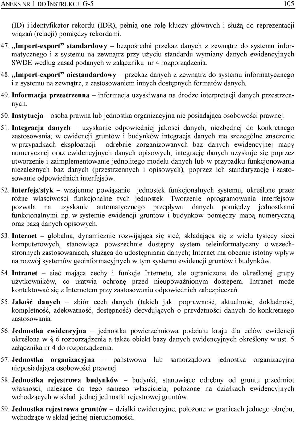 załączniku nr 4 rozporządzenia. 48. Import-export niestandardowy przekaz danych z zewnątrz do systemu informatycznego i z systemu na zewnątrz, z zastosowaniem innych dostępnych formatów danych. 49.