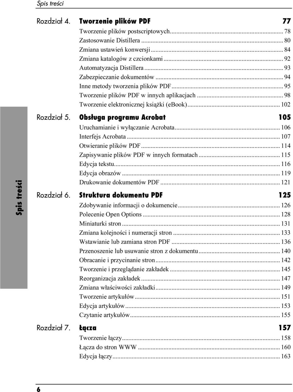 Obsługa programu Acrobat 105 Uruchamianie i wyłączanie Acrobata...p... 106 Interfejs Acrobata...p... 107 Otwieranie plików PDF...p... 114 Zapisywanie plików PDF w innych formatach...p 115 Edycja tekstu.