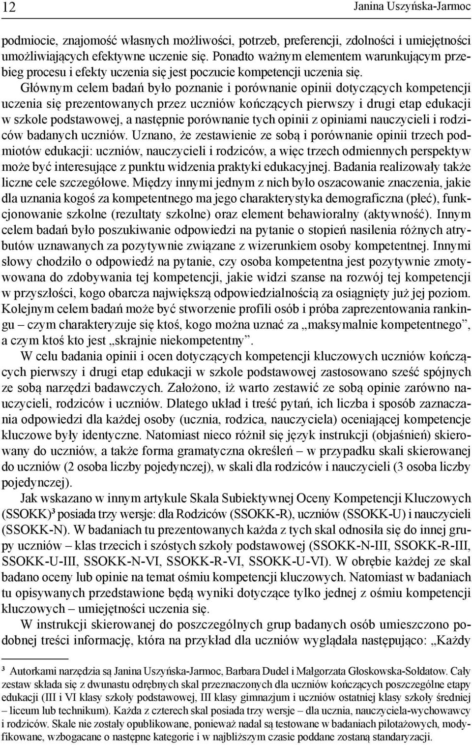 Głów nym ce lem ba dań by ło po zna nie i po rów na nie opi nii do ty czą cych kom pe ten cji ucze nia się pre zen to wa nych przez uczniów koń czą cych pierw szy i dru gi etap edu ka cji w szko le