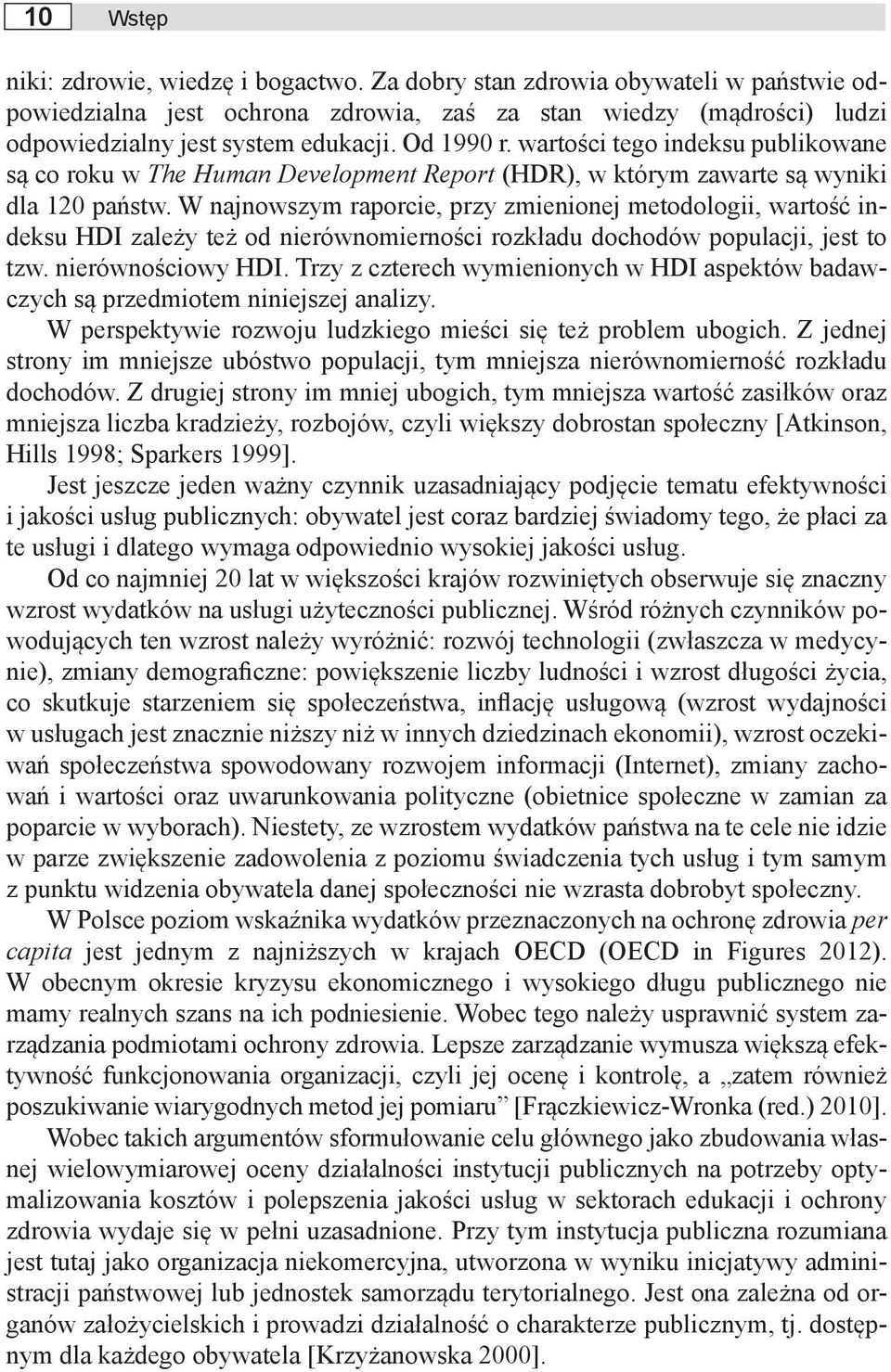 W najnowszym raporcie, przy zmienionej metodologii, wartość indeksu HDI zależy też od nierównomierności rozkładu dochodów populacji, jest to tzw. nierównościowy HDI.