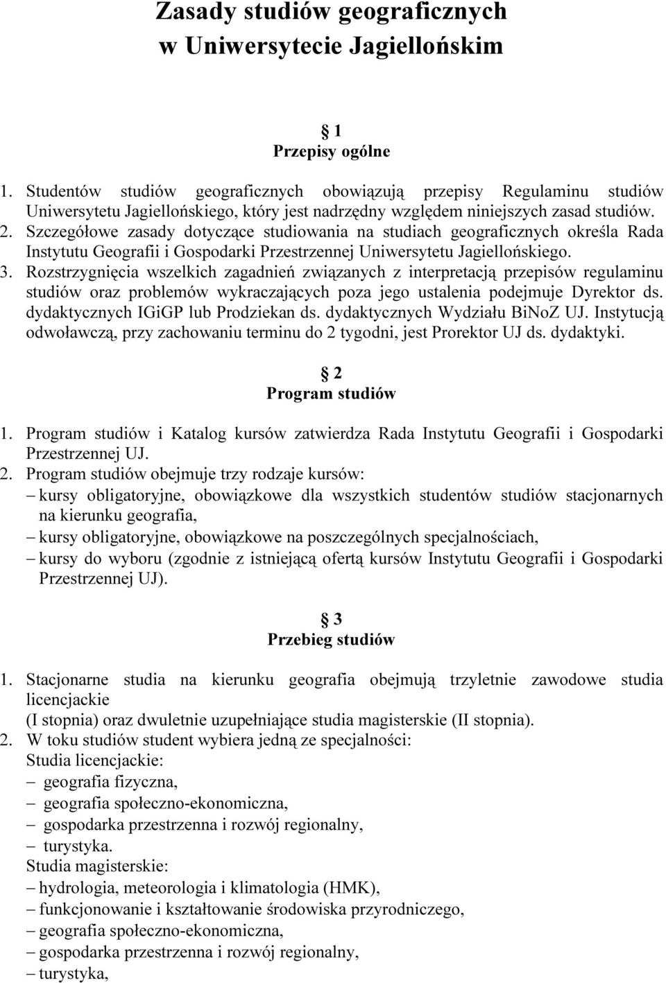 Szczegółowe zasady dotyczące studiowania na studiach geograficznych określa Rada Instytutu Geografii i Gospodarki Przestrzennej Uniwersytetu Jagiellońskiego. 3.