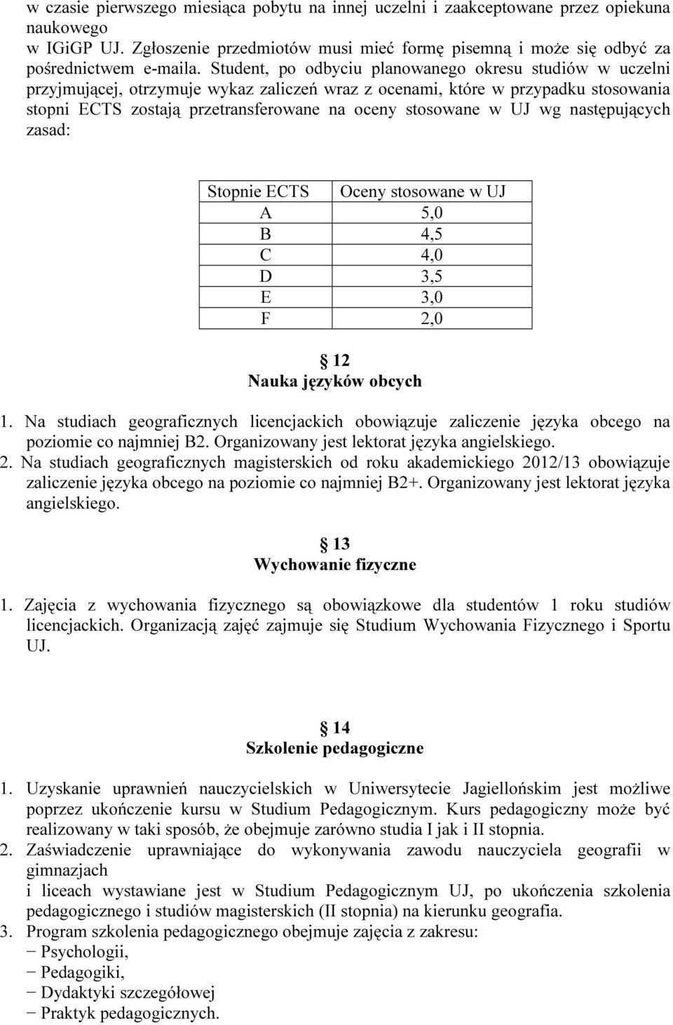 UJ wg następujących zasad: Stopnie ECTS Oceny stosowane w UJ A 5,0 B 4,5 C 4,0 D 3,5 E 3,0 F 2,0 12 Nauka języków obcych 1.