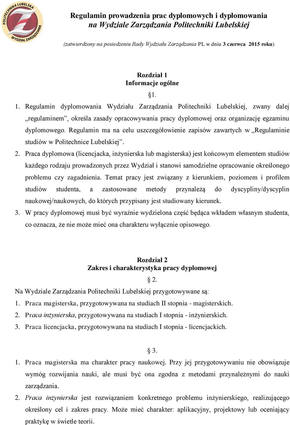 Regulamin ma na celu uszczegółowienie zapisów zawartych w Regulaminie studiów w Politechnice Lubelskiej. 2.