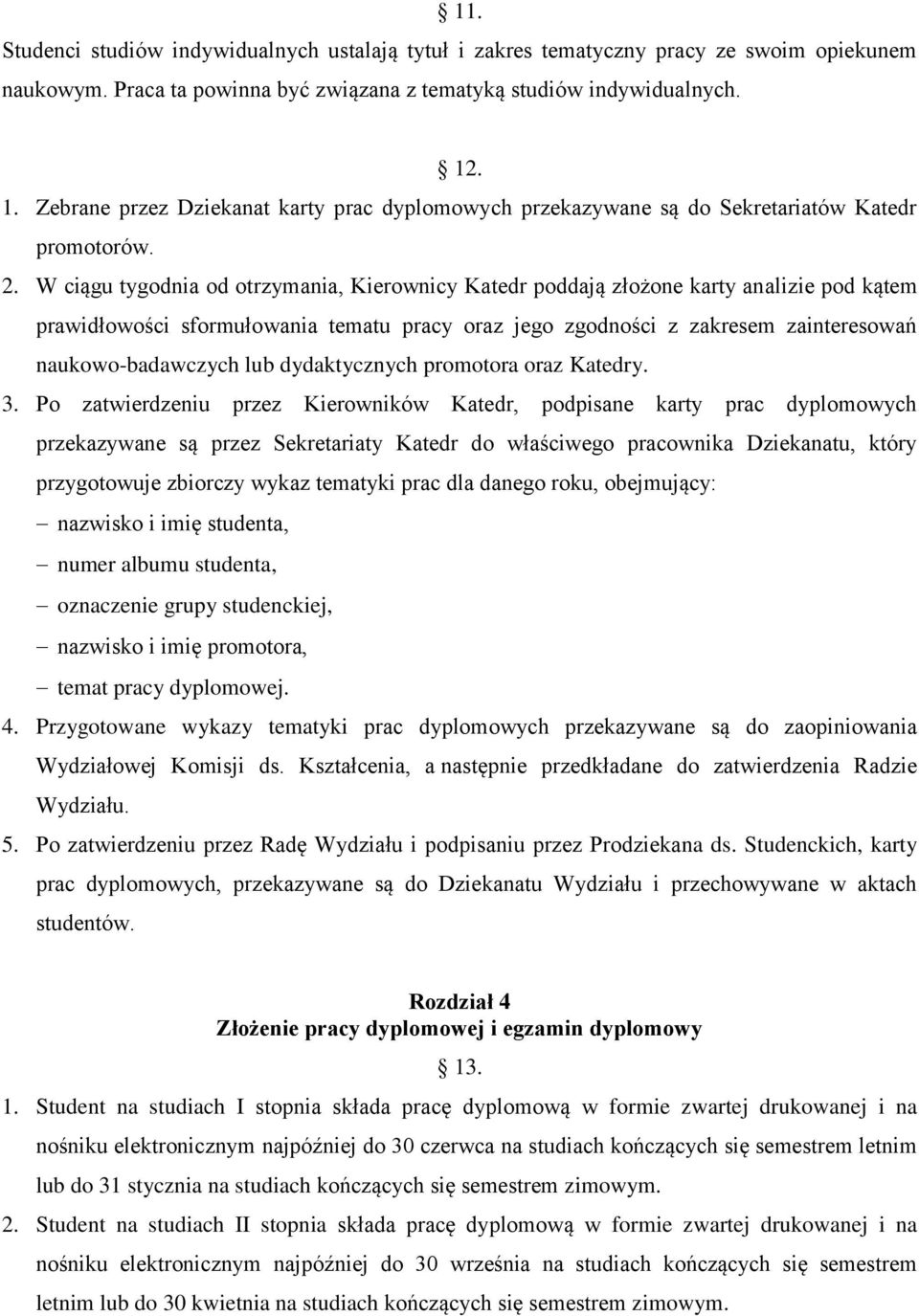 W ciągu tygodnia od otrzymania, Kierownicy Katedr poddają złożone karty analizie pod kątem prawidłowości sformułowania tematu pracy oraz jego zgodności z zakresem zainteresowań naukowo-badawczych lub