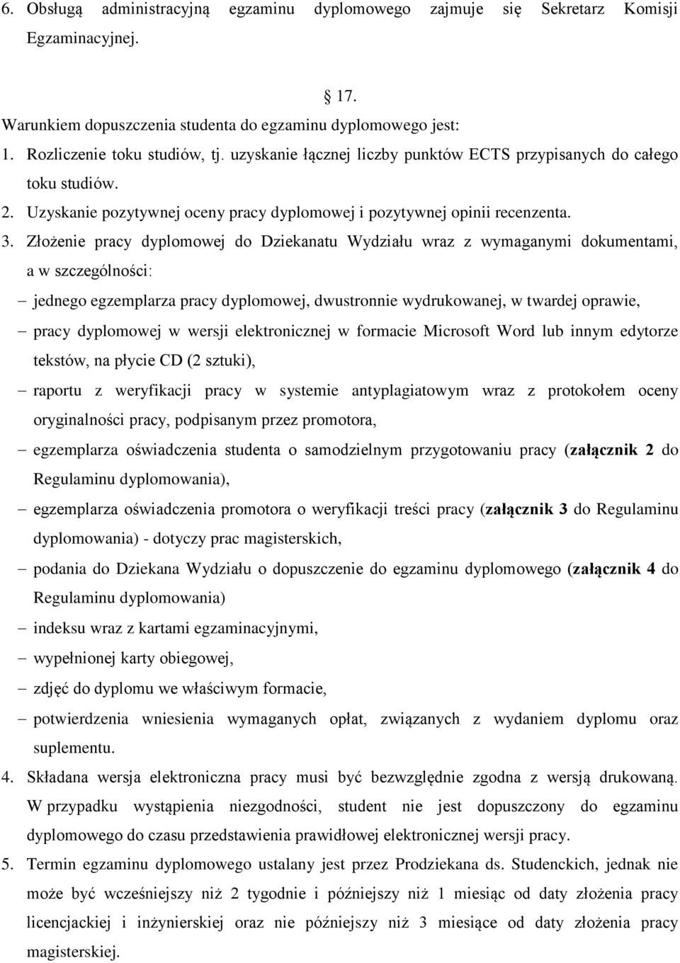 Złożenie pracy dyplomowej do Dziekanatu Wydziału wraz z wymaganymi dokumentami, a w szczególności: jednego egzemplarza pracy dyplomowej, dwustronnie wydrukowanej, w twardej oprawie, pracy dyplomowej