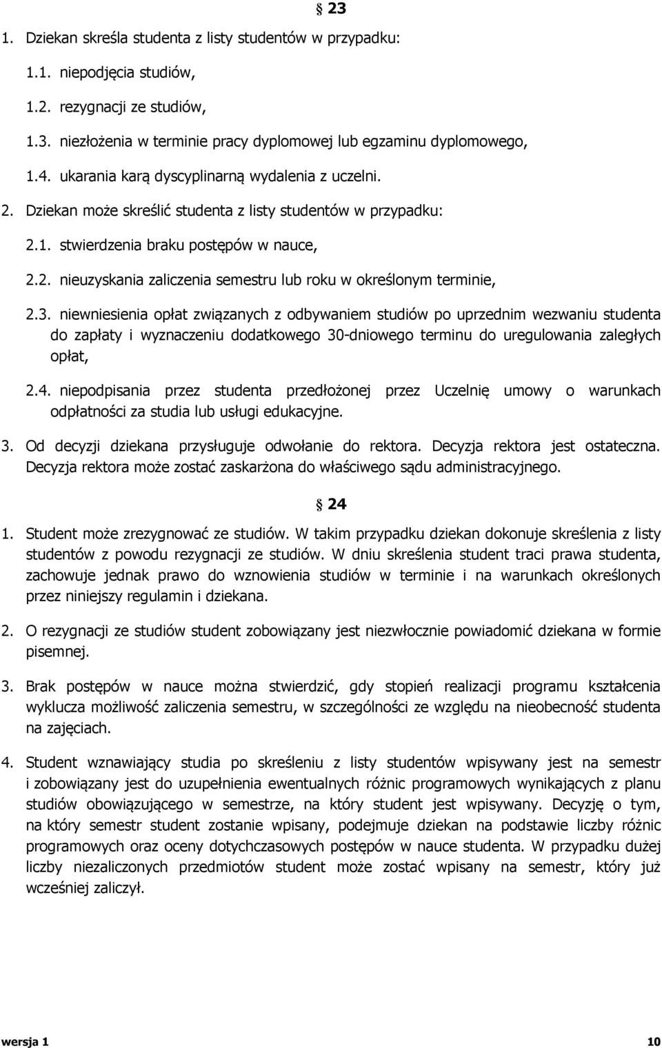 3. niewniesienia opłat związanych z odbywaniem studiów po uprzednim wezwaniu studenta do zapłaty i wyznaczeniu dodatkowego 30-dniowego terminu do uregulowania zaległych opłat, 2.4.