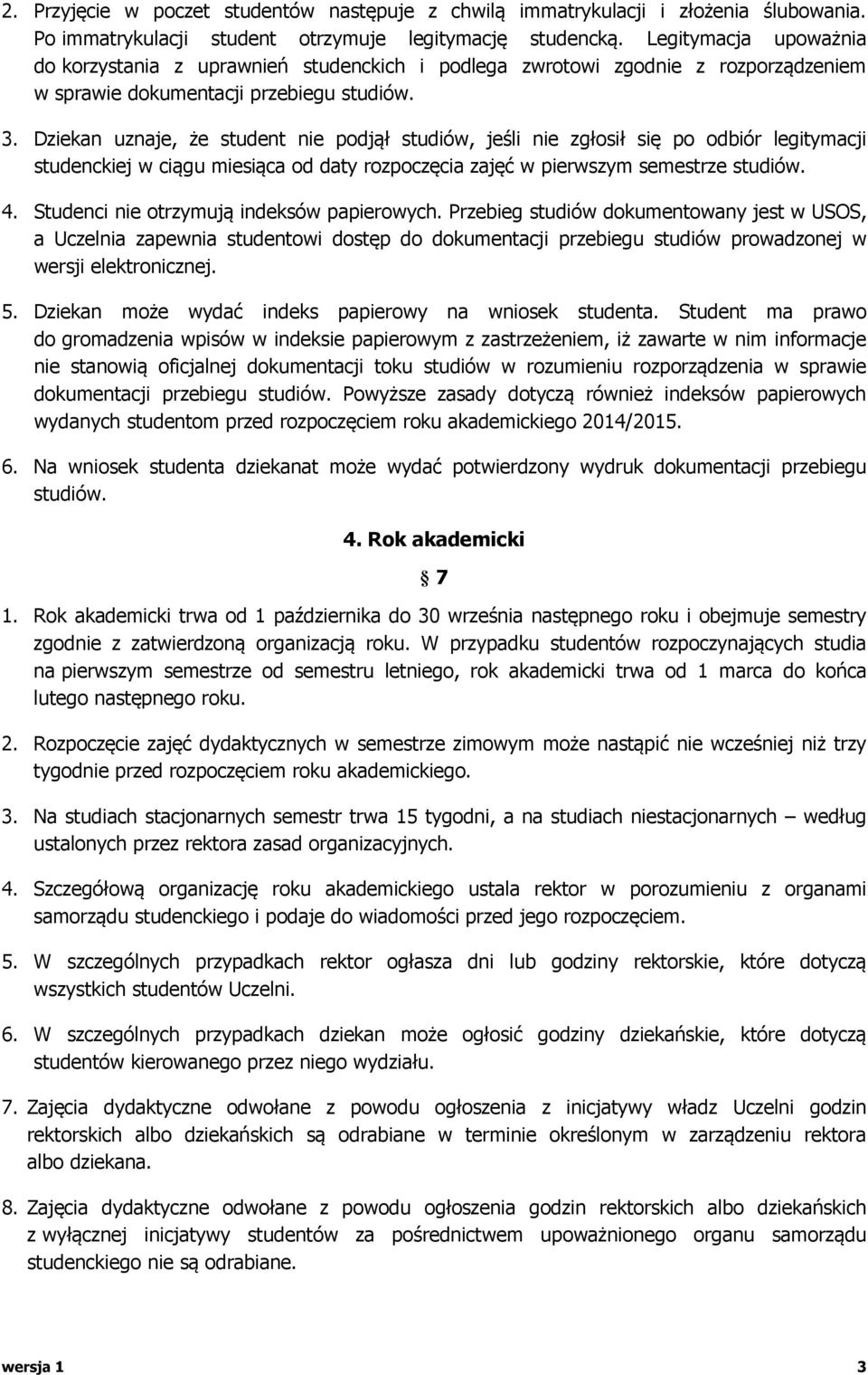 Dziekan uznaje, że student nie podjął studiów, jeśli nie zgłosił się po odbiór legitymacji studenckiej w ciągu miesiąca od daty rozpoczęcia zajęć w pierwszym semestrze studiów. 4.