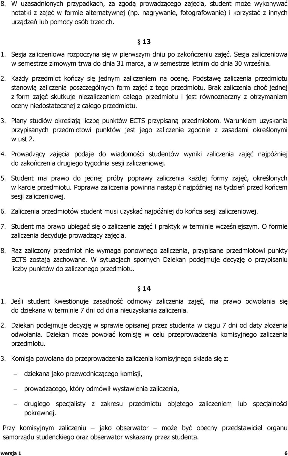 Sesja zaliczeniowa w semestrze zimowym trwa do dnia 31 marca, a w semestrze letnim do dnia 30 września. 2. Każdy przedmiot kończy się jednym zaliczeniem na ocenę.