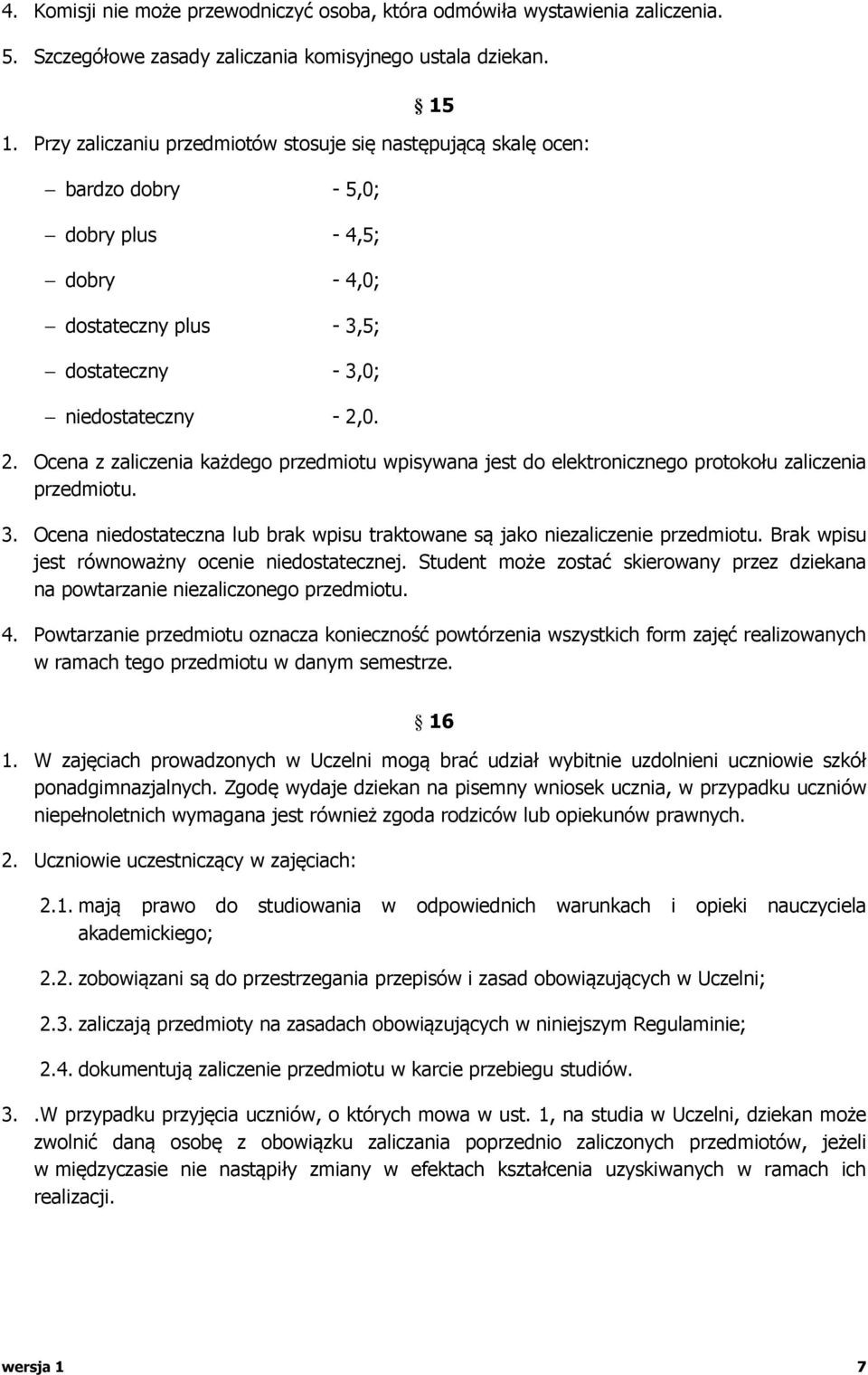 0. 2. Ocena z zaliczenia każdego przedmiotu wpisywana jest do elektronicznego protokołu zaliczenia przedmiotu. 3. Ocena niedostateczna lub brak wpisu traktowane są jako niezaliczenie przedmiotu.