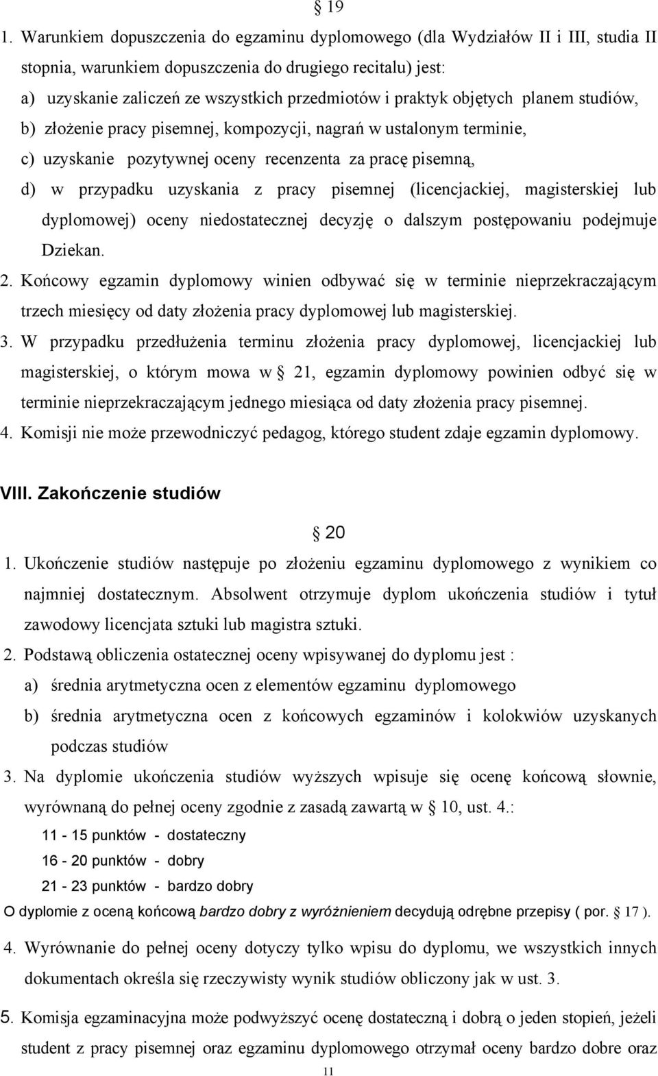 pisemnej (licencjackiej, magisterskiej lub dyplomowej) oceny niedostatecznej decyzję o dalszym postępowaniu podejmuje Dziekan. 2.