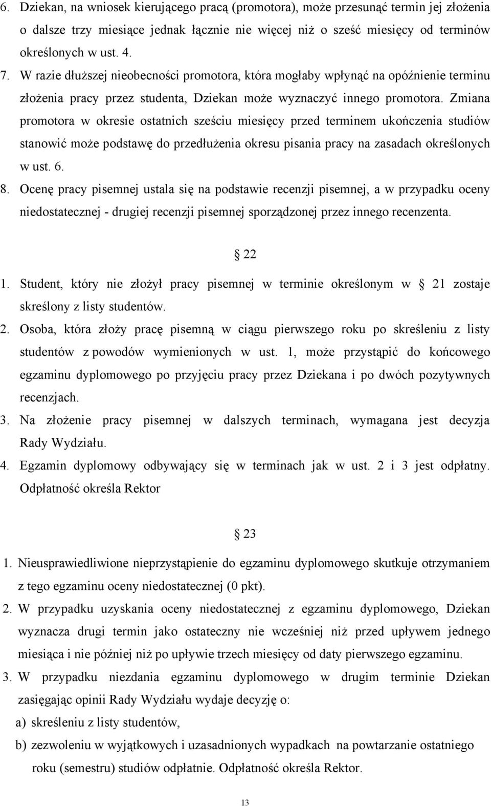 Zmiana promotora w okresie ostatnich sześciu miesięcy przed terminem ukończenia studiów stanowić może podstawę do przedłużenia okresu pisania pracy na zasadach określonych w ust. 6. 8.