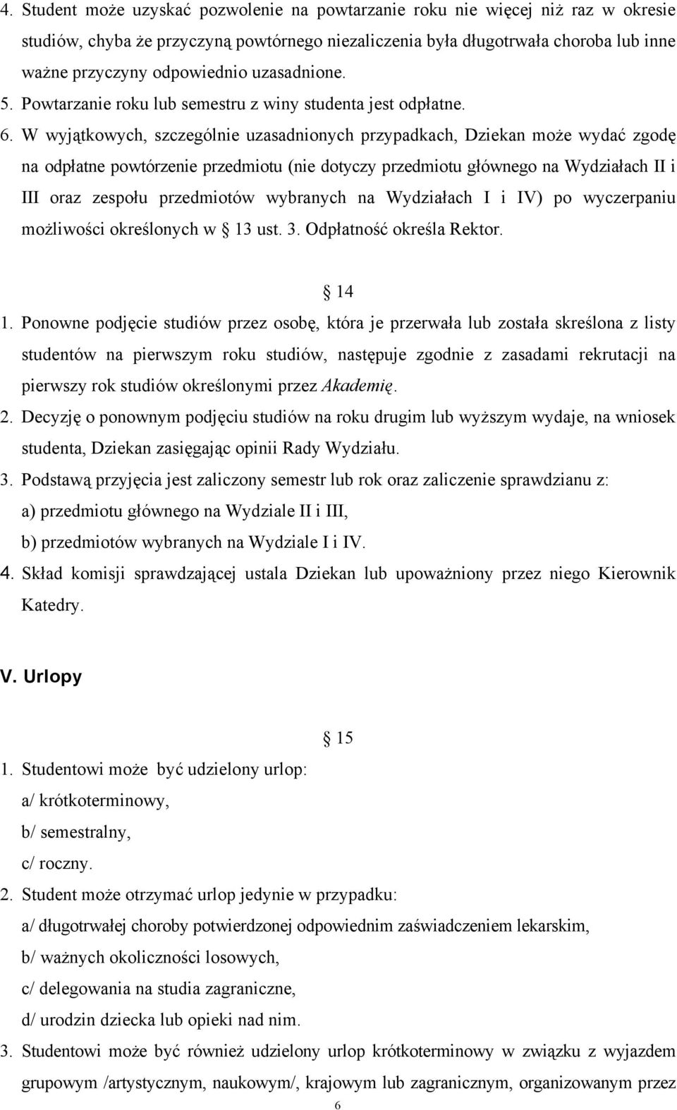 W wyjątkowych, szczególnie uzasadnionych przypadkach, Dziekan może wydać zgodę na odpłatne powtórzenie przedmiotu (nie dotyczy przedmiotu głównego na Wydziałach II i III oraz zespołu przedmiotów