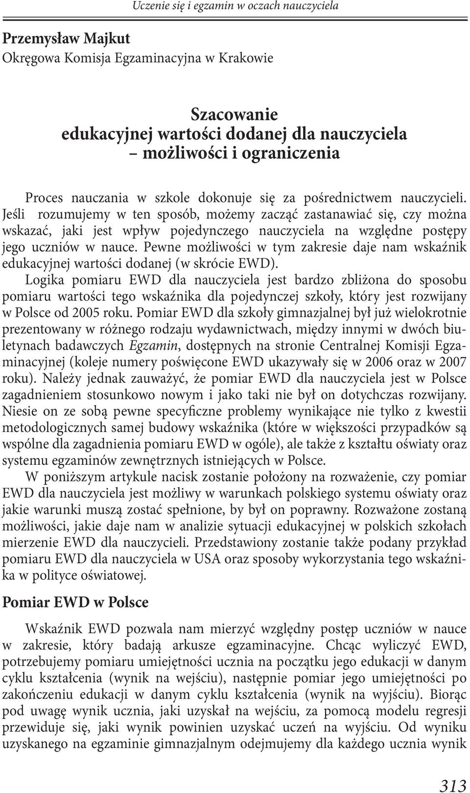 Jeśli rozumujemy w ten sposób, możemy zacząć zastanawiać się, czy można wskazać, jaki jest wpływ pojedynczego nauczyciela na względne postępy jego uczniów w nauce.