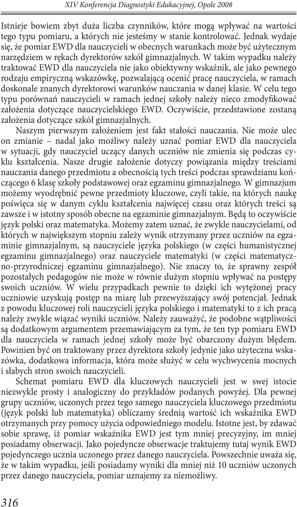 W takim wypadku należy traktować EWD dla nauczyciela nie jako obiektywny wskaźnik, ale jako pewnego rodzaju empiryczną wskazówkę, pozwalającą ocenić pracę nauczyciela, w ramach doskonale znanych