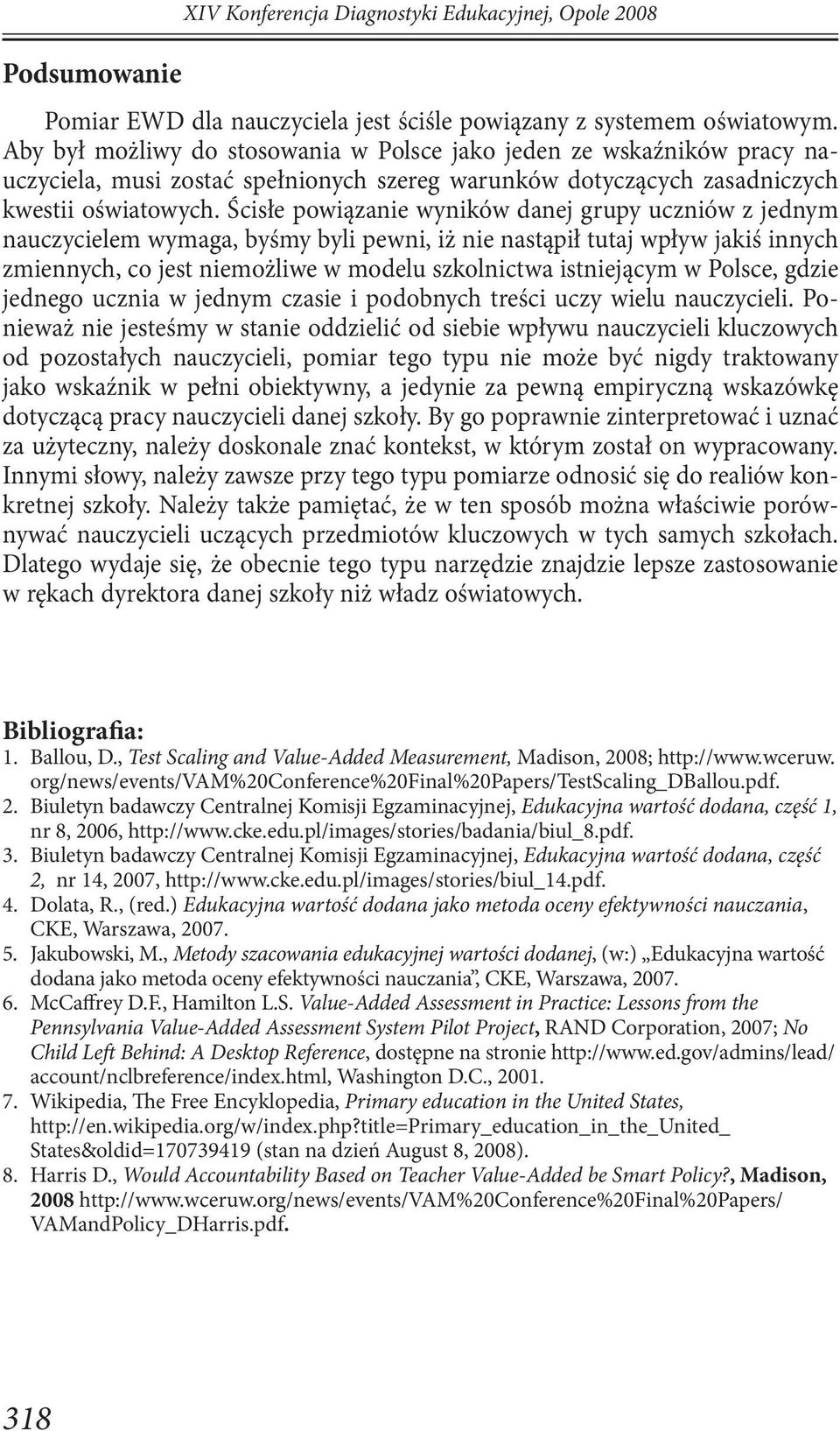 Ścisłe powiązanie wyników danej grupy uczniów z jednym nauczycielem wymaga, byśmy byli pewni, iż nie nastąpił tutaj wpływ jakiś innych zmiennych, co jest niemożliwe w modelu szkolnictwa istniejącym w