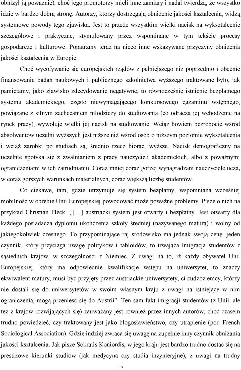 Jest to przede wszystkim wielki nacisk na wykształcenie szczegółowe i praktyczne, stymulowany przez wspominane w tym tekście procesy gospodarcze i kulturowe.