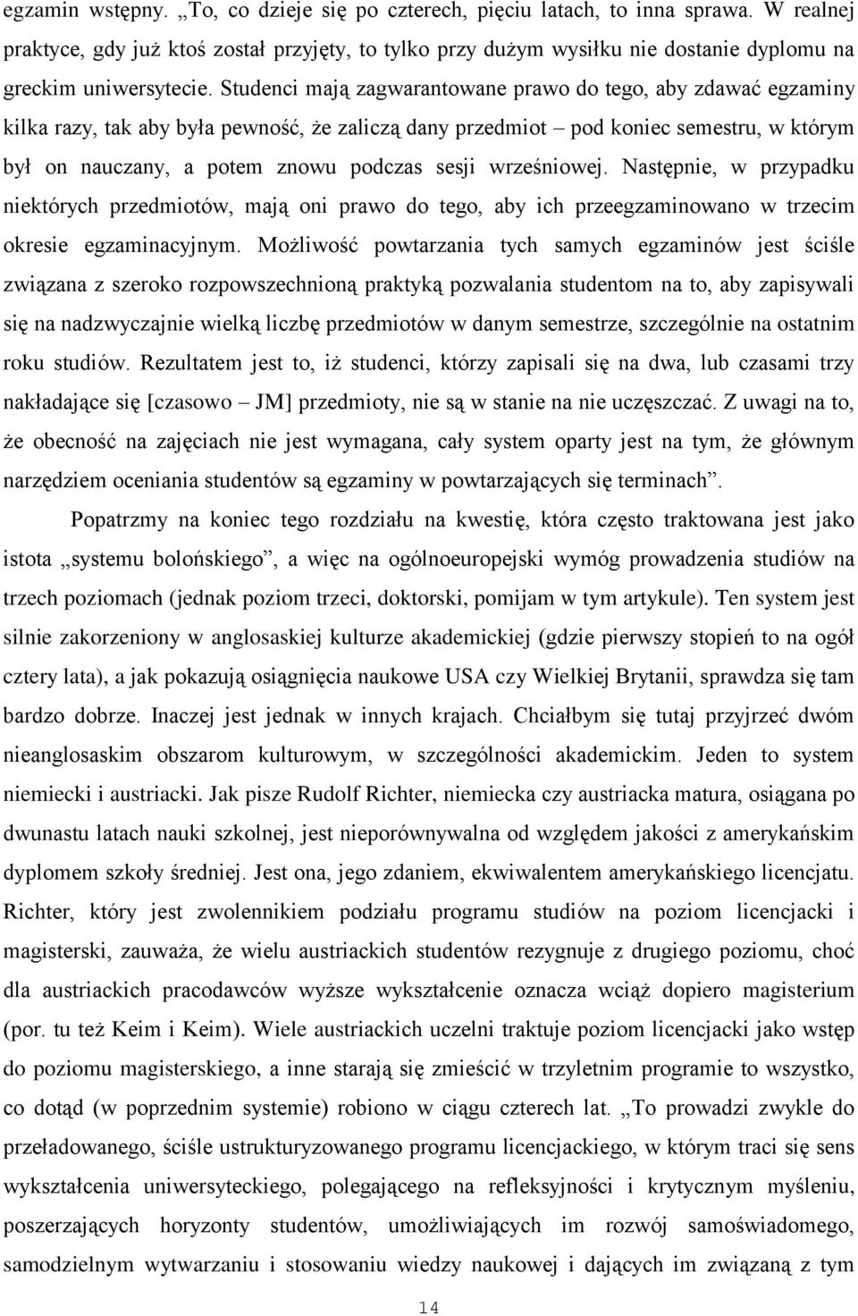 Studenci mają zagwarantowane prawo do tego, aby zdawać egzaminy kilka razy, tak aby była pewność, że zaliczą dany przedmiot pod koniec semestru, w którym był on nauczany, a potem znowu podczas sesji