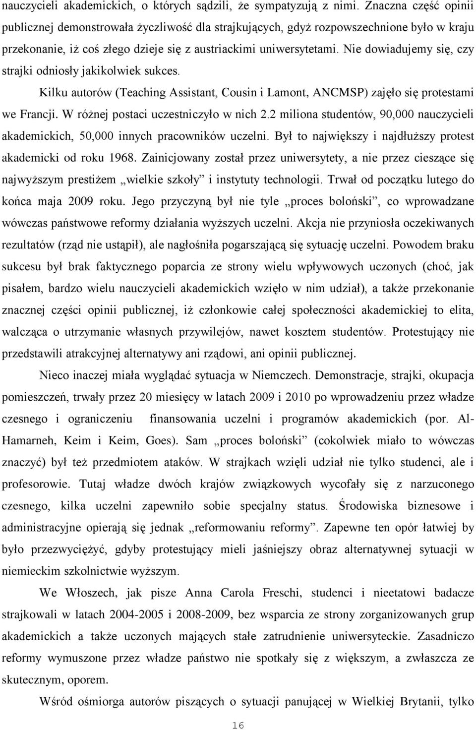 Nie dowiadujemy się, czy strajki odniosły jakikolwiek sukces. Kilku autorów (Teaching Assistant, Cousin i Lamont, ANCMSP) zajęło się protestami we Francji. W różnej postaci uczestniczyło w nich 2.