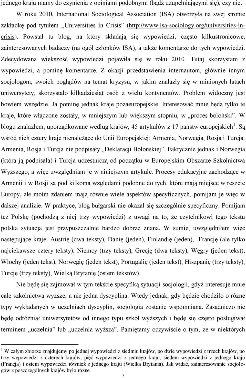 Powstał tu blog, na który składają się wypowiedzi, często kilkustronicowe, zainteresowanych badaczy (na ogół członków ISA), a także komentarze do tych wypowiedzi.