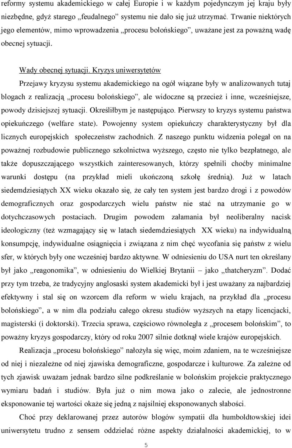 Kryzys uniwersytetów Przejawy kryzysu systemu akademickiego na ogół wiązane były w analizowanych tutaj blogach z realizacją procesu bolońskiego, ale widoczne są przecież i inne, wcześniejsze, powody