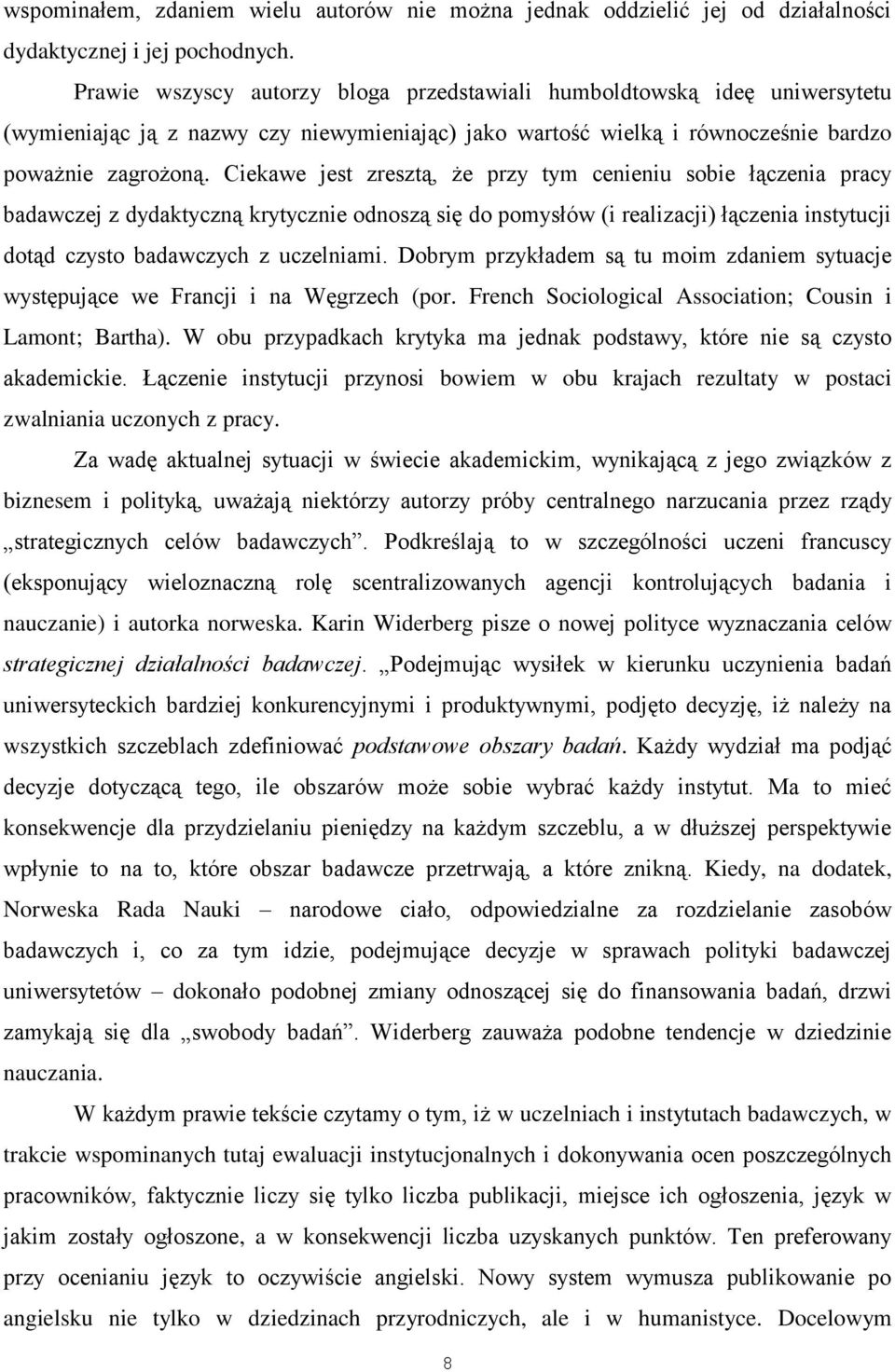 Ciekawe jest zresztą, że przy tym cenieniu sobie łączenia pracy badawczej z dydaktyczną krytycznie odnoszą się do pomysłów (i realizacji) łączenia instytucji dotąd czysto badawczych z uczelniami.